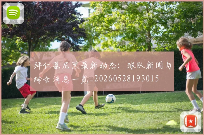 拜仁慕尼黑最新动态:球队新闻与转会消息一览_20260528193015